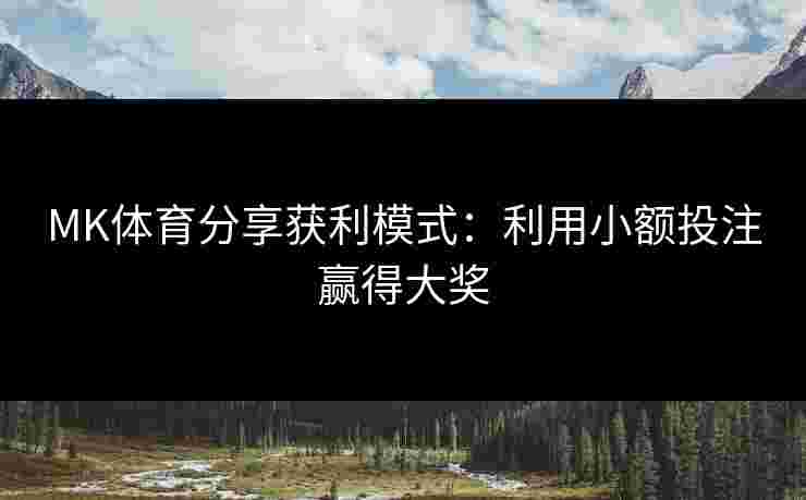 MK体育分享获利模式：利用小额投注赢得大奖