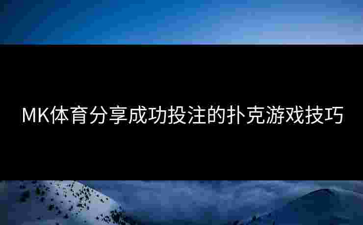 MK体育分享成功投注的扑克游戏技巧