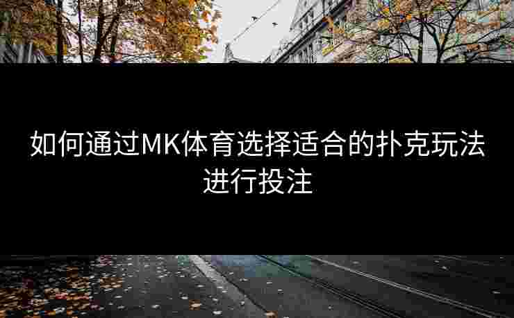 如何通过MK体育选择适合的扑克玩法进行投注