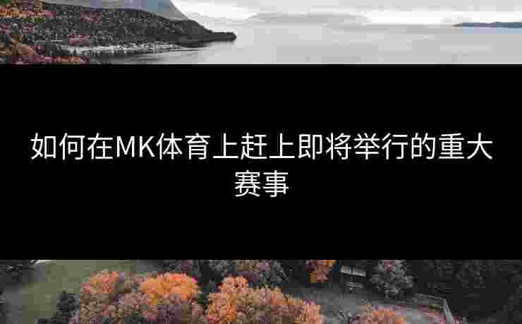 如何在MK体育上赶上即将举行的重大赛事