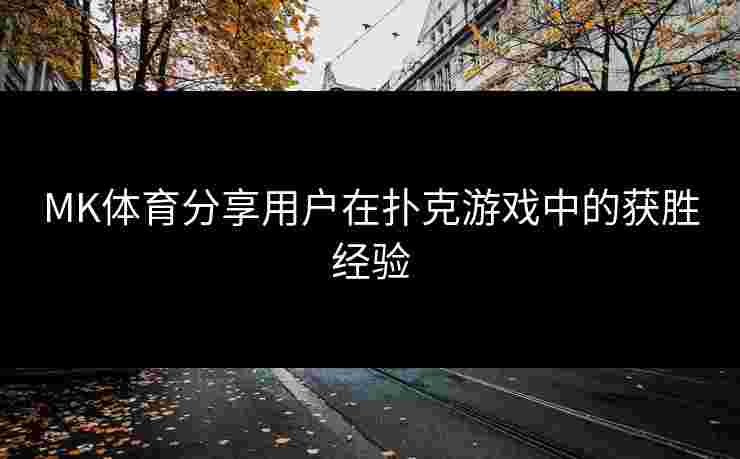 MK体育分享用户在扑克游戏中的获胜经验