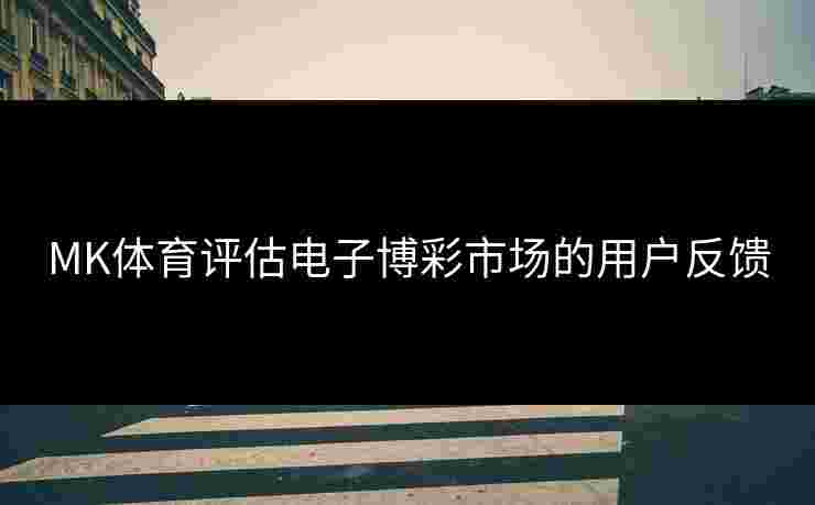 MK体育评估电子博彩市场的用户反馈