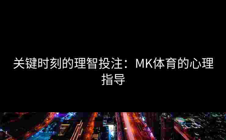 关键时刻的理智投注：MK体育的心理指导