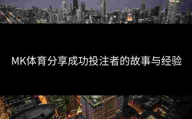 MK体育分享成功投注者的故事与经验