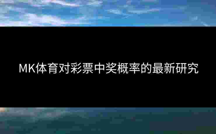 MK体育对彩票中奖概率的最新研究