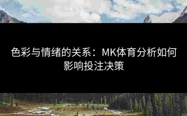 色彩与情绪的关系：MK体育分析如何影响投注决策