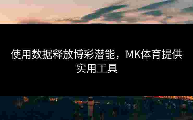 使用数据释放博彩潜能，MK体育提供实用工具
